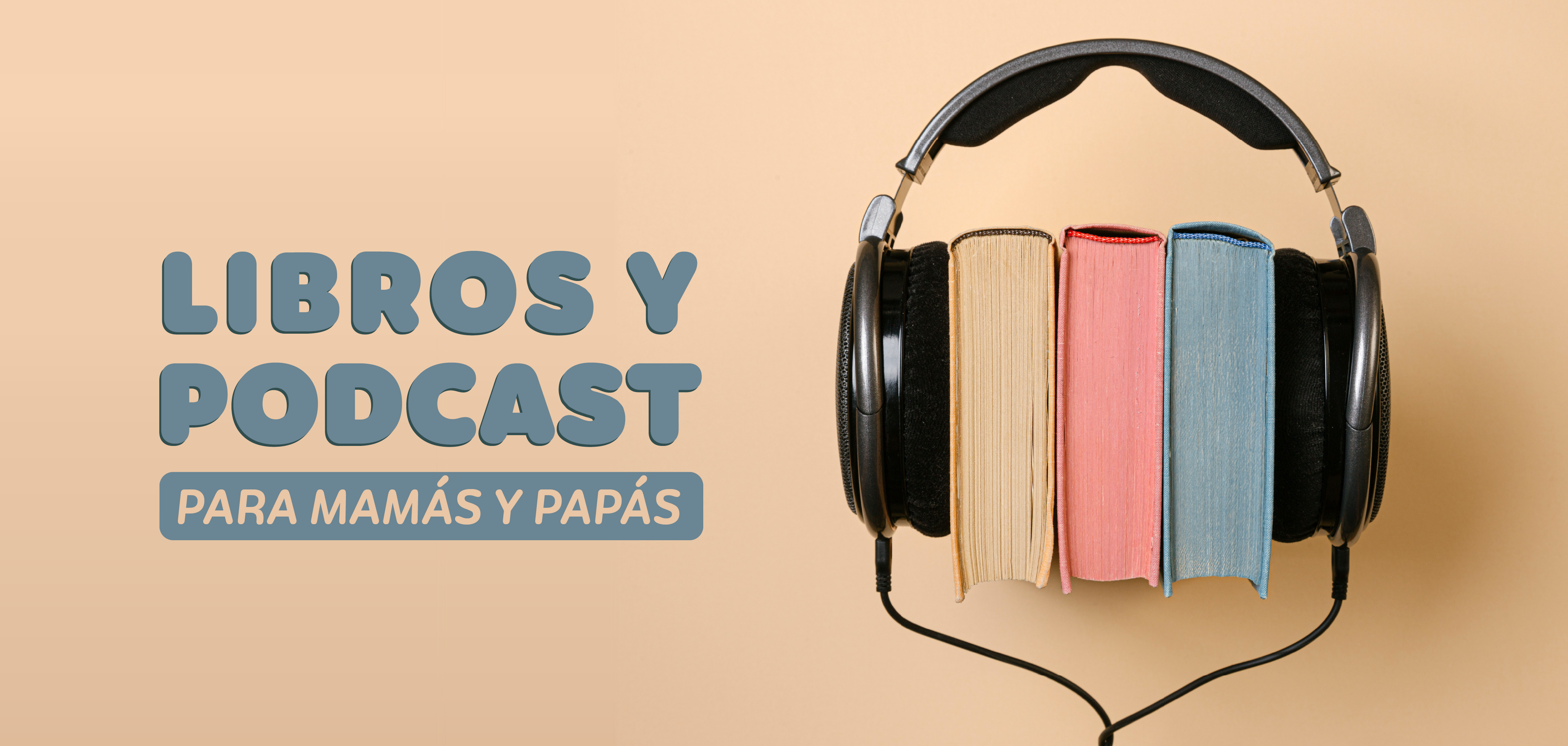 PODCASTS Y LIBROS PARA MAMÁS Y PAPÁS